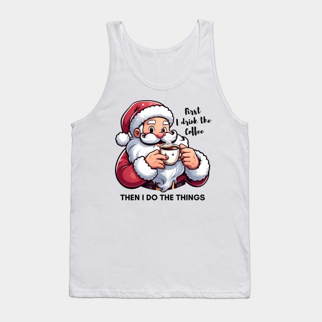 First I Drink The Coffee Then I Do Things Tank Top by Etopix